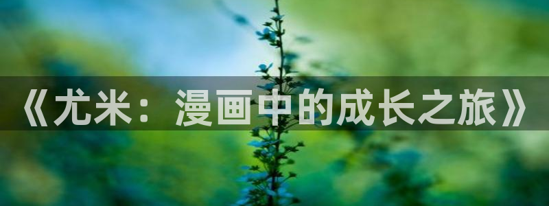 漫蛙漫画免费漫画入口页面下拉式：《尤米：漫画中的成长之旅》