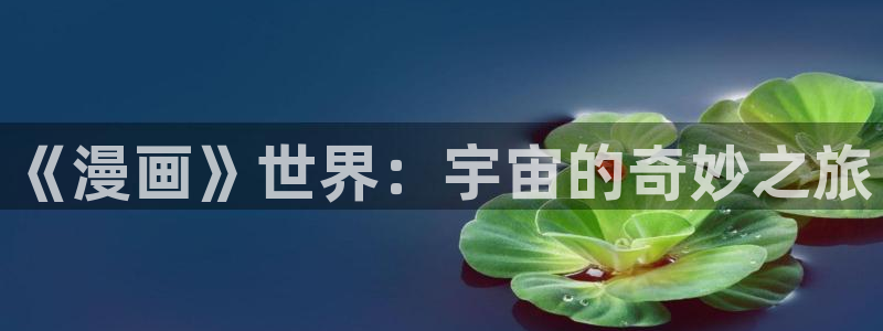 漫蛙app网页：《漫画》世界：宇宙的奇妙之旅