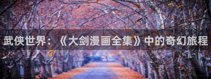 漫蛙代码：武侠世界：《大剑漫画全集》中的奇幻旅程